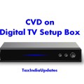 No CVD payable on  Set Top Boxes which is provided free of cost to the consumers by DTH Service Provider