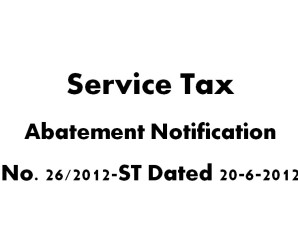 Service Tax Abatement Notification No. 26/2012-ST Dated 20-6-2012